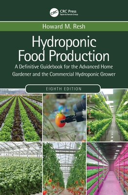 Hydroponic Food Production: A Definitive Guidebook for the Advanced Home Gardener and the Commercial Hydroponic Grower - Resh, Howard M