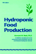Hydroponic Food Production: A Definitive Guidebook of Soilless Food-Growing Methods - Resh, Howard M.