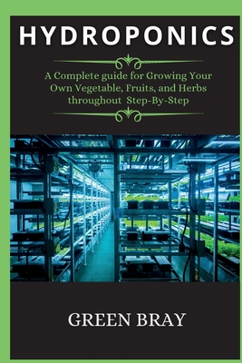 Hydroponics: A Complete guide for Growing Your Own Vegetable, Fruits, and Herbs throughout Step-By-Step - Bray, Green