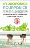 Hydroponics and Aquaponics, Explained: A Step-by-Step Guide To Build Your Best Garden at Home Effortlessly