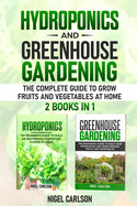 Hydroponics and Greenhouse Gardening: 2 books in 1 - The Complete Guide to Grow Fruits and Vegetables at Home