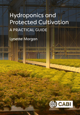 Hydroponics and Protected Cultivation: A Practical Guide - Morgan, Lynette, Dr.