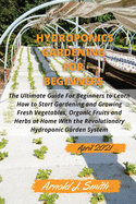 Hydroponics Gardening For Beginners 2021: The Ultimate Guide For Beginners to Learn How to Start Gardening and Growing Fresh Vegetables, Organic Fruits and Herbs at Home With the Revolutionary Hydroponic Garden System. FIND HOW TO BUILD THE HOUSE GARDEN