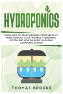 Hydroponics: Learn how to start growing vegetables at home through a sustainable hydroponic system and how to build your own Aquaponic Garden