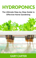 Hydroponics: The Ultimate Step-By-Step Guide to Effective Home Gardening