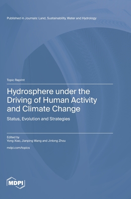 Hydrosphere under the Driving of Human Activity and Climate Change: Status, Evolution and Strategies - Xiao, Yong (Guest editor), and Wang, Jianping (Guest editor), and Zhou, Jinlong (Guest editor)