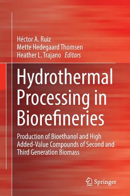Hydrothermal Processing in Biorefineries: Production of Bioethanol and High Added-Value Compounds of Second and Third Generation Biomass - Ruiz, Hctor a (Editor), and Hedegaard Thomsen, Mette (Editor), and Trajano, Heather L (Editor)