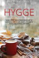 Hygge: A Complete Book on Living Hygge, Bringing Coziness and Happiness in your Life with the Danish art of Happiness - Discovering How to live Life & Enjoy life's Simple Pleasures