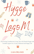 Hygge and Lagom DIY: Discovering Scandinavian Living Tips with Danish Hygge and Swedish Lagom for a Cozily, Balanced and Happy Life