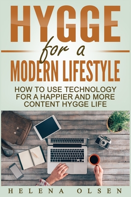 Hygge for a Modern Lifestyle: How to use Technology for a Happier and More Content Hygge Lifestyle - Olsen, Helena