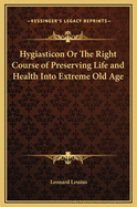 Hygiasticon Or The Right Course of Preserving Life and Health Into Extreme Old Age