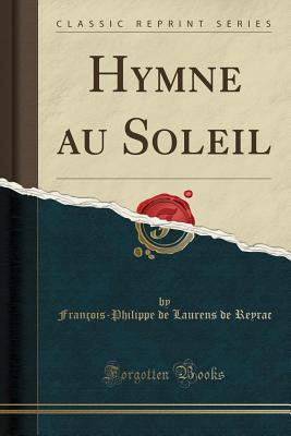 Hymne Au Soleil (Classic Reprint) - Reyrac, Francois-Philippe de Laurens de