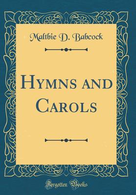 Hymns and Carols (Classic Reprint) - Babcock, Maltbie D