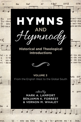 Hymns and Hymnody: Historical and Theological Introductions, Volume 3: From the English West to the Global South - Lamport, Mark A (Editor), and Forrest, Benjamin K (Editor), and Whaley, Vernon M (Editor)