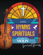 Hymns and Spirituals for Violin: 50 Easy to Play Heartfelt Songs of Praise and Worship