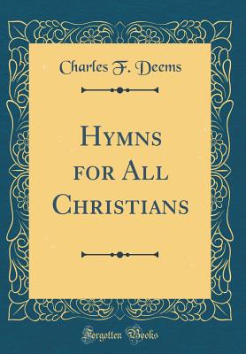 Hymns for All Christians (Classic Reprint) - Deems, Charles F