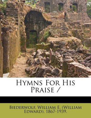 Hymns for His Praise - Biederwolf, William E (Creator)