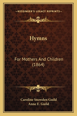 Hymns: For Mothers and Children (1864) - Guild, Caroline Snowden, and Guild, Anne E