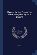 Hymns for the Poor of the Flock [Compiled by Sir E. Denny]