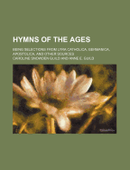 Hymns of the Ages: Being Selections from Lyra Catholica, Germanica, Apostolica, and Other Sources (Classic Reprint)