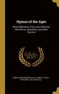 Hymns of the Ages: Being Selections From Lyra Catholica, Germanica, Apostolica, and Other Sources