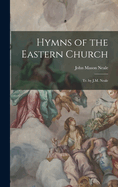 Hymns of the Eastern Church: Tr. by J.M. Neale