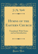 Hymns of the Eastern Church: Translated, with Notes and an Introduction (Classic Reprint)