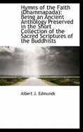 Hymns of the Faith (Dhammapada): Being an Ancient Anthology Preserved in the Short Collection of the