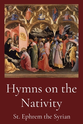Hymns on the Nativity - St Ephrem the Syrian, and Schaff, Philip (Translated by)