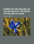 Hymns on the Psalms, by the Author of 'The Book of Psalms of David'