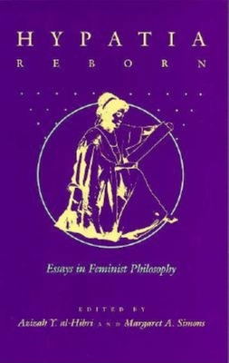 Hypatia Reborn: Essays in Feminist Philosophy - Al-Hibri, Azizah (Editor), and Simons, Margaret A (Editor)