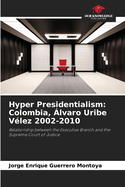 Hyper Presidentialism: Colombia, lvaro Uribe Vlez 2002-2010