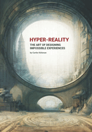 Hyper-Reality: The Art of Designing Impossible Experiences