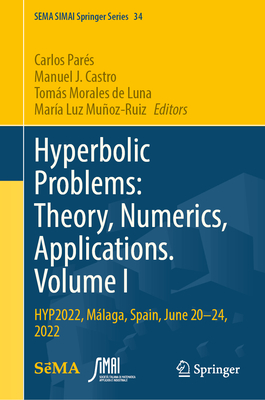 Hyperbolic Problems: Theory, Numerics, Applications. Volume I: HYP2022, Mlaga, Spain, June 20-24, 2022 - Pars, Carlos (Editor), and Castro, Manuel J. (Editor), and Morales de Luna, Toms (Editor)