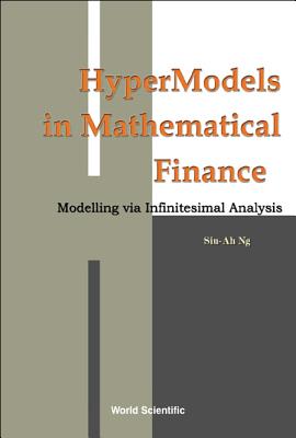 Hypermodels in Mathematical Finance: Modelling Via Infinitesimal Analysis - Ng, Siu-Ah