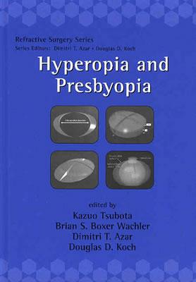 Hyperopia and Presbyopia - Tsubota, Kazuo (Editor), and Boxer Wachler, Brian S (Editor), and Azar, Dimitri T, MD (Editor)