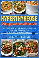 Hyperthyreose Suppe Kochbuch: 30 n?hrende Suppenrezepte zur Unterst?tzung der Schilddr?sengesundheit