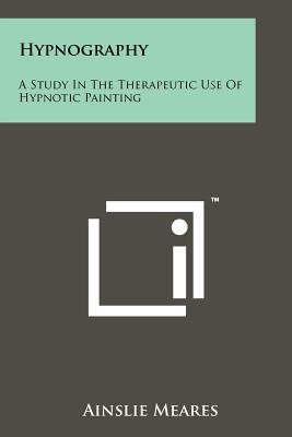 Hypnography: A Study In The Therapeutic Use Of Hypnotic Painting - Meares, Ainslie