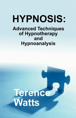 Hypnosis: Advanced Techniques of Hypnotherapy and Hypnoanalysis - Watts, Terence