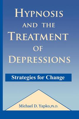 Hypnosis and the Treatment of Depressions: Strategies for Change - Yapko, Michael D., PhD