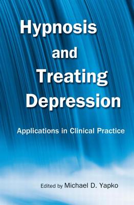 Hypnosis and Treating Depression: Applications in Clinical Practice - Yapko, Michael D., PhD (Editor)