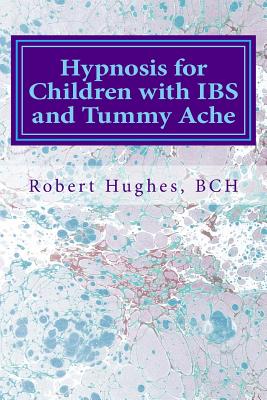 Hypnosis for Children with IBS and Tummy Ache: Treating Pediatric Functional Abdominal Pain with Hypnosis A Course in Advanced Hypnotherapy - Hughes Bch, Robert