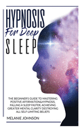 Hypnosis for Deep Sleep: : The Beginner's Guide to Master Positive Affirmation&hypnosis, Fall Asleep Faster, Achieve Greater Mental Clarity by Destroying All Self-Limiting Beliefs.