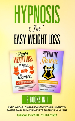 Hypnosis For Easy Weight Loss: 2 Books in 1: Rapid Weight Loss Hypnosis for Women + Hypnotic Gastric Band: The Alternative to Surgery Is Your Mind - Clifford, Gerald Paul