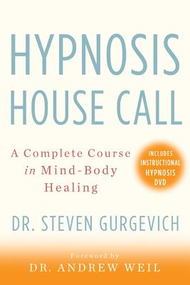 Hypnosis House Call: A Complete Course in Mind-Body Healing - Gurgevich, Steven, MD, and Weil, Andrew, MD (Foreword by)