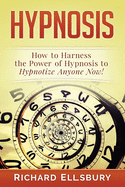 Hypnosis: How to Harness the Power of Hypnosis to Hypnotize Anyone Now!