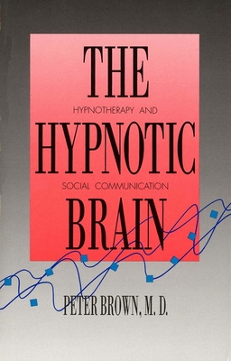 Hypnotic Brain: Hypnotherapy and Social Communication - Brown, Peter, Dr.