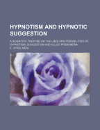 Hypnotism and Hypnotic Suggestion; A Scientific Treatise on the Uses and Possibilities of Hypnotism, Suggestion and Allied Phenomena