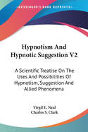 Hypnotism And Hypnotic Suggestion V2: A Scientific Treatise On The Uses And Possibilities Of Hypnotism, Suggestion And Allied Phenomena