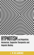 Hypnotism, and Magnetism, Mesmerism, Suggestive Therapeutics and Magnetic Healing